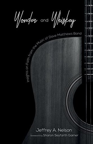 Download Wonder and Whiskey: Insights on Faith from the Music of Dave Matthews Band - Jeffrey A. Nelson | PDF