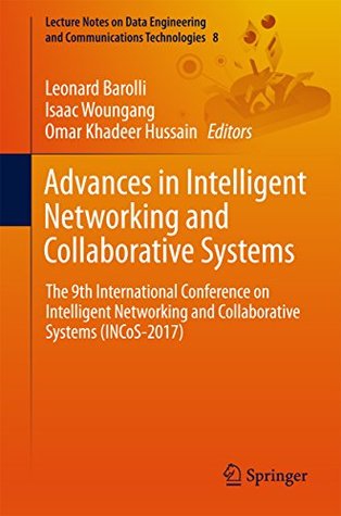 Read Online Advances in Intelligent Networking and Collaborative Systems: The 9th International Conference on Intelligent Networking and Collaborative Systems (INCoS-2017)  Engineering and Communications Technologies) - Leonard Barolli file in PDF