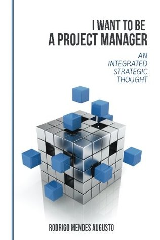 Full Download I Want to be A Project Manager: An Integrated Strategic Source - Rodrigo Mendes Augusto | ePub