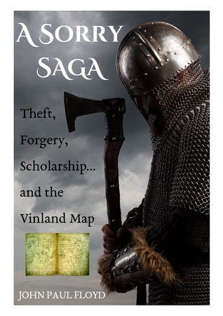Full Download A Sorry Saga: Theft, Forgery, Scholarship and the Vinland Map - John Paul Floyd file in PDF