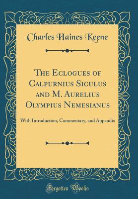 Download The Eclogues of Calpurnius Siculus and M. Aurelius Olympius Nemesianus: With Introduction, Commentary, and Appendix (Classic Reprint) - Charles Haines Keene | ePub