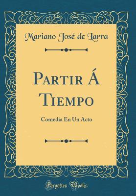 Download Partir � Tiempo: Comedia En Un Acto (Classic Reprint) - Mariano José de Larra file in PDF