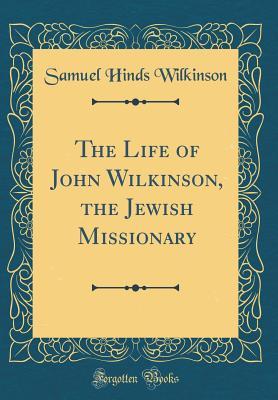 Download The Life of John Wilkinson, the Jewish Missionary (Classic Reprint) - Samuel Hinds Wilkinson file in ePub