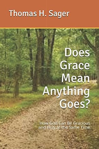 Read Does Grace Mean Anything Goes?: How God Can Be Gracious and Holy at the Same Time - Thomas H. Sager file in PDF
