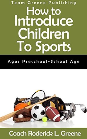 Read Online HOW TO INTRODUCE CHILDREN TO SPORTS: AGES TWO-SCHOOL AGE - Roderick Greene | ePub