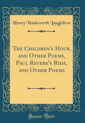 Read Online The Children's Hour, and Other Poems, Paul Revere's Ride, and Other Poems (Classic Reprint) - Henry Wadsworth Longfellow | ePub