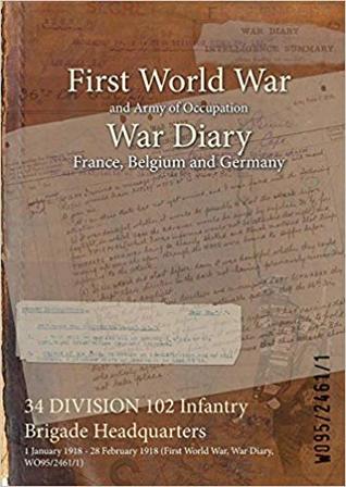 Read Online 34 Division 102 Infantry Brigade Headquarters: 1 January 1918 - 28 February 1918 (First World War, War Diary, Wo95/2461/1) - British War Office file in ePub