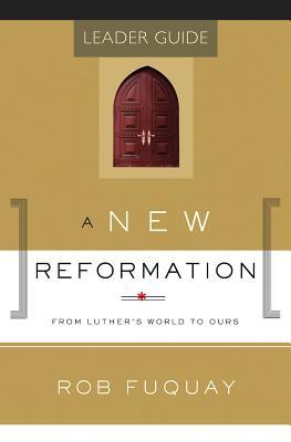 Read Online A New Reformation Leader Guide: From Luther's World to Ours - Rob Fuquay | ePub