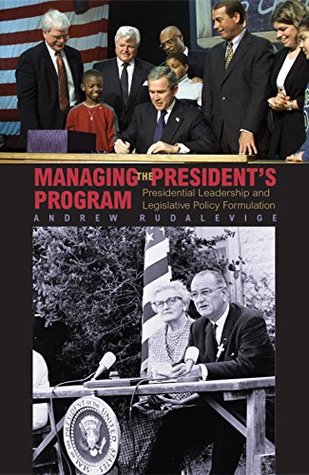 Read Online Managing the President's Program: Presidential Leadership and Legislative Policy Formulation (Princeton Studies in American Politics: Historical, International, and Comparative Perspectives) - Andrew Rudalevige file in PDF