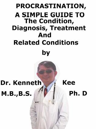 Read Procrastination, A Simple Guide To The Condition, Diagnosis, Treatment And Related Conditions - Kenneth Kee file in ePub