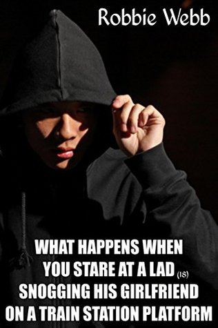 Read What Happens When You Stare At A Lad(18) Snogging His Girlfriend On A Train Station Platform - Robbie Webb file in ePub