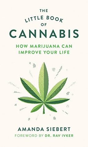 Read Online The Little Book of Cannabis: How Marijuana Can Improve Your Life - Amanda Siebert | ePub