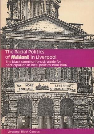 Read Online The Racial Politics of Militant in Liverpool: Black Community's Struggle for Participation in Local Politics, 1980-86 - Liverpool Black Caucus | PDF