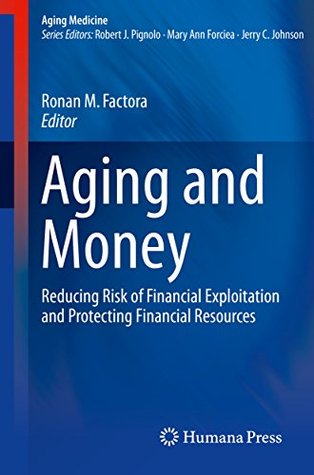 Read Aging and Money: Reducing Risk of Financial Exploitation and Protecting Financial Resources (Aging Medicine) - Ronan M Factora | PDF