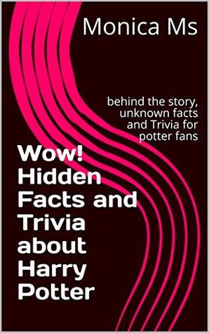 Read Online Wow! Hidden Facts and Trivia about Harry Potter: behind the story, unknown facts and Trivia for potter fans - Monica Ms file in PDF