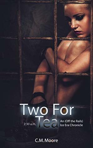 Full Download Two for Tea (An Off-the-Rails Ice Era Chronicle: 2:30 a.m.) - C.M. Moore | PDF