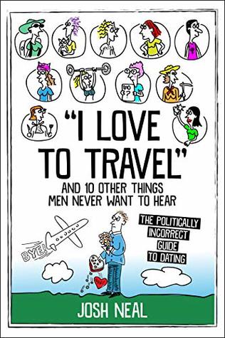 Download I love to travel and 10 other things men never want to hear: The politically incorrect guide to dating - Josh Neal file in PDF