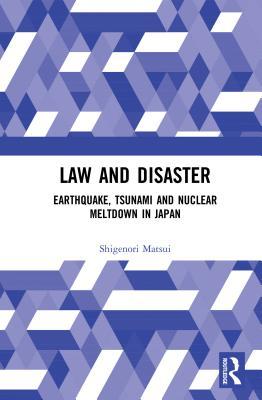 Download Law and Disaster: Earthquake, Tsunami and Nuclear Meltdown in Japan - Shigenori Matsui file in ePub