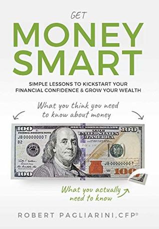 Read Online Get Money Smart: Simple Lessons to Kickstart Your Financial Confidence & Grow Your Wealth - Robert Pagliarini | ePub