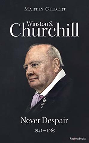 Read Online Winston S. Churchill: Never Despair, 1945–1965 (Winston S. Churchill Biography Book 8) - Martin Gilbert file in ePub