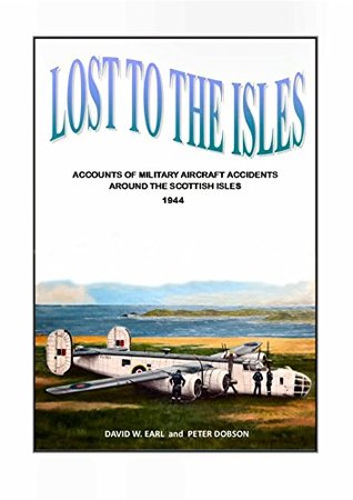 Download Lost to the Isles: Volume 3: Accounts of Military Aircraft Accidents Around the Scottish Isles 1944 - David W. Earl file in ePub