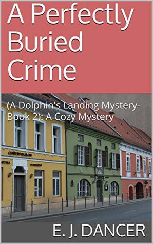 Read Online A Perfectly Buried Crime: (A Dolphin's Landing Mystery-Book 2): A Cozy Mystery - E.J. Dancer file in PDF