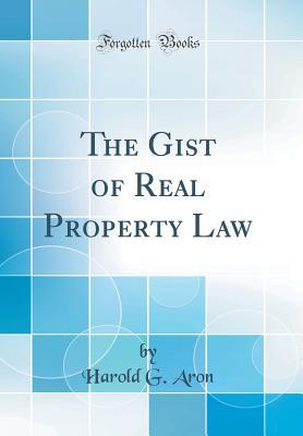 Full Download The Gist of Real Property Law (Classic Reprint) - Harold G. Aron file in PDF