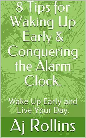Download 8 Tips for Waking Up Early & Conquering the Alarm Clock.: Wake Up Early and Live Your Day. - Aj Rollins file in PDF