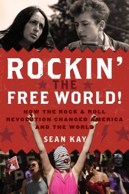 Download Rockin' the Free World!: How the Rock & Roll Revolution Changed America and the World - Sean Kay file in PDF