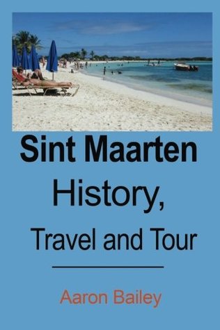 Full Download Sint Maarten History, Travel and Tour: St. Maarten Tourism - Aaron Bailey file in PDF