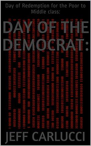 Read Day Of The Democrat:: Day of Redemption for the Poor to Middle class: - Jeff Carlucci file in PDF