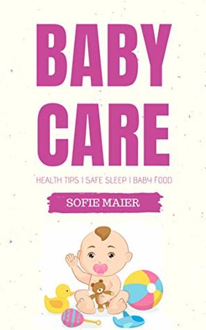 Read BABY CARE : How to take care of a newborn Baby I Health Tips I Food Tips I Sleep Tips and Home Protection - Sofie Meier file in ePub