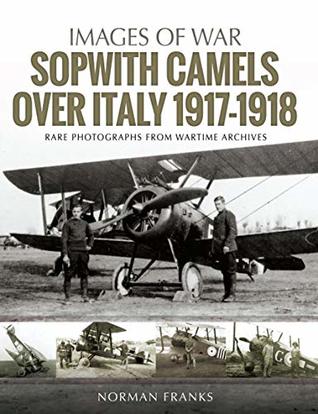 Download Sopwith Camels Over Italy, 1917–1918 (Images of War) - Norman Franks file in PDF