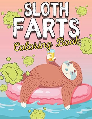 Full Download Sloth Coloring Book: Super Slow Farts: Best Hilarious Sloth Coloring Book for Adults and Kids - Funny Cute Gifts Animals Colouring Activity Book Pages about Sloths for Girls, Boys, Kids, Tweens, Teens & Adults! - Animal Coloring Press file in PDF