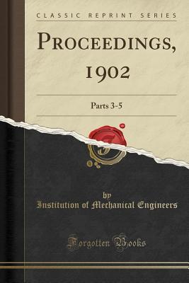 Read Online Proceedings, 1902: Parts 3-5 (Classic Reprint) - Institution Of Mechanical Engineers | PDF
