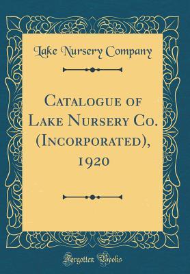 Read Online Catalogue of Lake Nursery Co. (Incorporated), 1920 (Classic Reprint) - Lake Nursery Company file in ePub