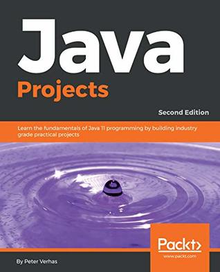 Full Download Java Projects: Learn the fundamentals of Java 11 programming by building industry grade practical projects, 2nd Edition - Peter Verhas file in ePub