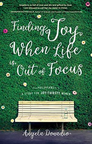 Download Finding Joy When Life Is Out of Focus: Philippians - Study for Joy-Thirsty Women - Angela Donadio file in PDF