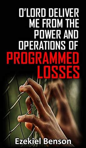 Read O’ Lord Deliver Me From The Power And Operations Of Programmed Losses - Ezekiel Benson | ePub