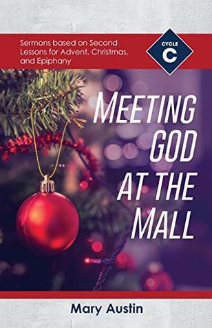 Read Meeting God At The Mall: Cycle C Sermons Based on Second Lessons for Advent, Christmas, and Epiphany - Mary Hunter Austin | PDF