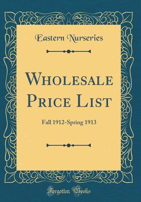 Download Wholesale Price List: Fall 1912-Spring 1913 (Classic Reprint) - Eastern Nurseries file in PDF