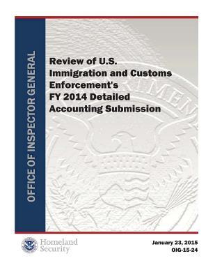 Download Review of U.S. Immigration and Customs Enforcement's Fy 2014 Detailed Accounting Submission - Office of the Investigator General | PDF