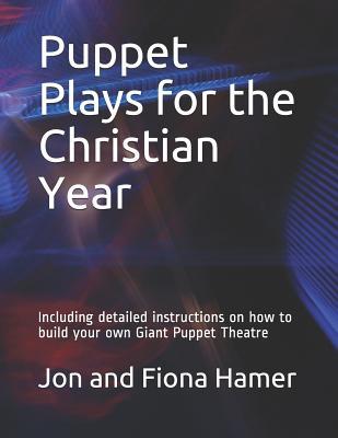 Full Download Puppet Plays for the Christian Year: Including Detailed Instructions on How to Build Your Own Giant Puppet Theatre - Fiona Hamer | ePub