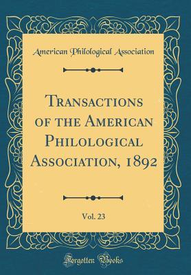 Read Online Transactions of the American Philological Association, 1892, Vol. 23 (Classic Reprint) - American Philological Association file in PDF