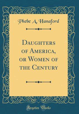 Download Daughters of America, or Women of the Century (Classic Reprint) - Phebe a Hanaford file in ePub