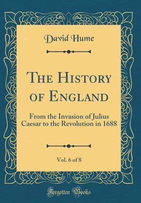 Read Online The History of England, Vol. 6 of 8: From the Invasion of Julius Caesar to the Revolution in 1688 - David Hume file in PDF