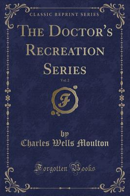 Read Online The Doctor's Recreation Series, Vol. 2 (Classic Reprint) - Charles Wells Moulton file in PDF