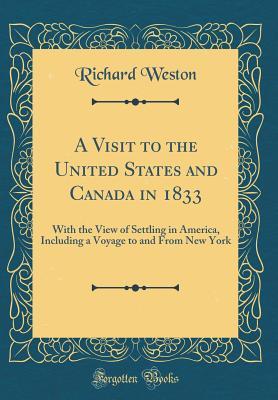 Read Online A Visit to the United States and Canada in 1833: With the View of Settling in America, Including a Voyage to and from New York (Classic Reprint) - Richard Weston file in PDF