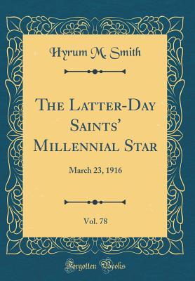 Download The Latter-Day Saints' Millennial Star, Vol. 78: March 23, 1916 (Classic Reprint) - Hyrum M Smith file in PDF