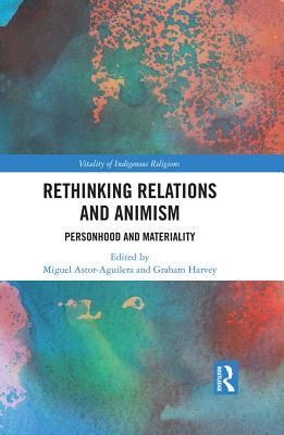 Read Online Rethinking Relations and Animism: Personhood and Materiality - Miguel Angel Astor-Aguilera file in PDF
